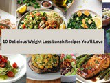 10 Delicious Weight Loss Lunch Recipes You’ll Love